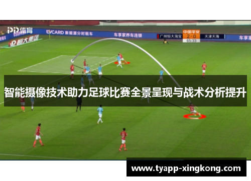 智能摄像技术助力足球比赛全景呈现与战术分析提升